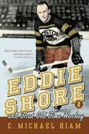 Eddie Shore and That Old-Time Hockey di C. Michael Hiam edito da MCCLELLAND & STEWART