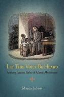 Let This Voice Be Heard di Maurice Jackson edito da University Of Pennsylvania Press