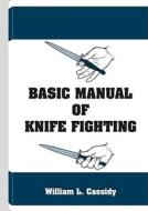 Basic Manual of Knife Fighting di William L. Cassidy edito da Paladin Press