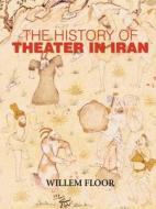 History of Theater in Iran di Willem Floor edito da Mage Publishers