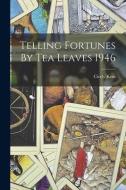 Telling Fortunes By Tea Leaves 1946 di Cicely Kent edito da LIGHTNING SOURCE INC