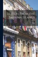 Letters From the Bahama Islands di Hart edito da LEGARE STREET PR