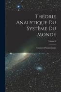 Théorie Analytique Du Système Du Monde; Volume 1 di Gustave Pontécoulant edito da LEGARE STREET PR