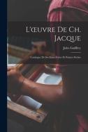L'oeuvre De Ch. Jacque: Catalogue De Ses Eaux-Fortes Et Pointes Sèches di Jules Guiffrey edito da LEGARE STREET PR