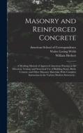 Masonry and Reinforced Concrete; a Working Manual of Approved American Practice in the Selection, Testing, and Structural Use of Building Stone, Brick di William Herbert Gibson edito da LEGARE STREET PR