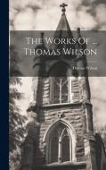 The Works Of ... Thomas Wilson edito da LEGARE STREET PR