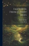 Favourite French Fairy Tales di Barbara Douglas, Charles Perrault, D'  or Aulnoy edito da LEGARE STREET PR