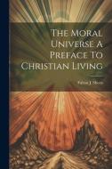 The Moral Universe A Preface To Christian Living di Fulton J. Sheen edito da LEGARE STREET PR