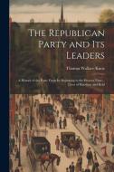 The Republican Party and Its Leaders: A History of the Party From Its Beginning to the Present Time... Lives of Harrison and Reid di Thomas Wallace Knox edito da LEGARE STREET PR