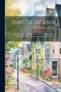 Fireside Legends: Incidents, Anecdotes, Reminiscences, Etc., Connected With the Early History of Fitchburg, Massachusetts, and Vicinity di William Andrew Emerson edito da LEGARE STREET PR