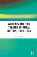 Women's Amateur Theatre In Rural Britain, 1919-1945 di Bonnie White edito da Taylor & Francis Ltd