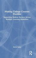 Making College Courses Flexible di Kevin Kelly edito da Taylor & Francis Ltd
