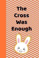 The Cross Was Enough: The Ultimate Draw a Doodle a Day Journal: This Is a 6x9 102 Pages to Draw In. Makes a Great Happy  di Paige Cooper edito da INDEPENDENTLY PUBLISHED