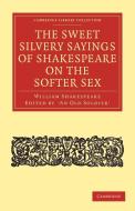 The Sweet Silvery Sayings of Shakespeare on the Softer Sex di William Shakespeare edito da Cambridge University Press