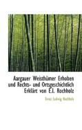 Aargauer Weisth Mer Erhoben Und Rechts- Und Ortsgeschichtlich Erkl Rt Von E.l. Rochholz di Ernst Ludwig Rochholz edito da Bibliolife