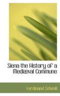 Siena The History Of A Mediaeval Commune di Ferdinand Schevill edito da Bibliolife
