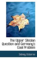 The Upper Silesian Question And Germany's Coal Problem di Sidney Osborne edito da Bibliolife