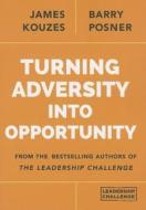 Turning Adversity Into Opportunity di James M. Kouzes, Barry Z. Posner edito da JOSSEY BASS