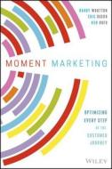 Moment Marketing: Optimizing Every Step of the Customer Journey di Randy Wootton, Eric Duerr, Ken Rufo edito da WILEY