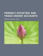 Friendly Societies' and Trade Unions' Accounts di Edward Furnival Jones edito da Rarebooksclub.com