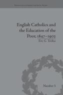 English Catholics and the Education of the Poor, 1847-1902 di Eric G. Tenbus edito da Routledge