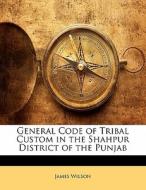 General Code Of Tribal Custom In The Sha di James Wilson edito da Nabu Press