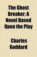 The Ghost Breaker; A Novel Based Upon Th di Charles Goddard edito da General Books