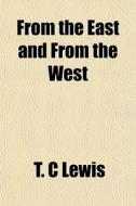 From The East And From The West di T. C. Lewis edito da General Books