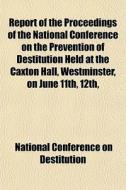 Report Of The Proceedings Of The Nationa di Nationa Destitution edito da General Books