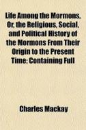 Life Among The Mormons, Or, The Religiou di Charles Mackay edito da General Books