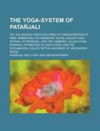 The Yoga-system Of Patanjali; Embracing The Mnemonic Rules, Called Yoga-sutras, Of Patanjali, And The Comment, Called Yoga-bhashya, Attributed To Veda di Patanjali edito da General Books Llc