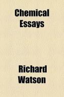 Chemical Essays di Richard Watson edito da General Books