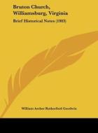 Bruton Church, Williamsburg, Virginia: Brief Historical Notes (1903) di William Archer Rutherford Goodwin edito da Kessinger Publishing