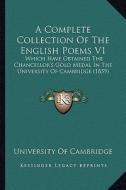 A Complete Collection of the English Poems V1: Which Have Obtained the Chancellor's Gold Medal in the University of Cambridge (1859) di University of Cambridge edito da Kessinger Publishing