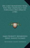 Des Lord Monboddo Werk Von Dem Ursprunge Und Fortgange Der Sprache (1785) di James Burnett Monboddo, Ernst August Schmid edito da Kessinger Publishing