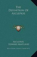 The Definition of Asclepios di Asclepios, Edward Maitland edito da Kessinger Publishing