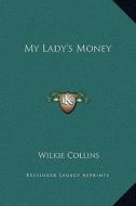 My Lady's Money di Wilkie Collins edito da Kessinger Publishing