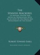 The Spanish Mackerel: Its Natural History and Artificial Propagation, with an Account of the Origin and Development of the Fishery (1883) di Robert Edward Earll edito da Kessinger Publishing