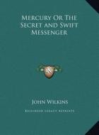 Mercury or the Secret and Swift Messenger di John Wilkins edito da Kessinger Publishing