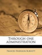 Through One Administration di Frances Hodgson Burnett edito da Nabu Press