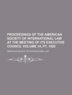 Proceedings of the American Society of International Law at the Meeting of Its Executive Council Volume 14, PT. 1920 di American Society of Law edito da Rarebooksclub.com