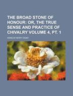 The Broad Stone of Honour Volume 4, PT. 1; Or, the True Sense and Practice of Chivalry di Kenelm Henry Digby edito da Rarebooksclub.com