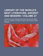 Library Of The World's Best Literature, Ancient And Modern (volume 27) di Charles Dudley Warner edito da General Books Llc