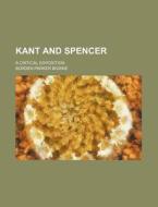 Kant and Spencer; A Critical Exposition di Borden Parker Bowne edito da Rarebooksclub.com