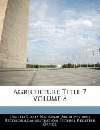 Agriculture Title 7 Volume 8 edito da Bibliogov