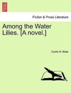 Among the Water Lilies. [A novel.] di Cecilia M. Blake edito da British Library, Historical Print Editions