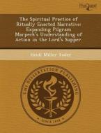 The Spiritual Practice Of Ritually Enacted Narrative di Ayaz Basha Shaik, Heidi Miller Yoder edito da Proquest, Umi Dissertation Publishing