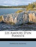 Les Amours D'Un Pianiste di Hippolyte Audeval edito da Nabu Press