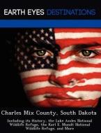 Charles Mix County, South Dakota: Including Its History, the Lake Andes National Wildlife Refuge, the Karl E. Mundt Nati di Sharon Clyde edito da LIGHTNING SOURCE INC