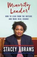 Minority Leader: How to Build Your Future and Make Real Change di Stacey Abrams edito da HENRY HOLT